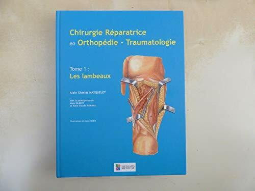 CHIRURGIE REPARATRICE EN ORTHOPEDIE TRAUMATOLOGIE T1 LES LAMBEAUX (1): Tome 1, Les lambeaux