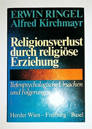 Religionsverlust durch religiöse Erziehung. Tiefenpsychologische Ursachen und Folgerungen