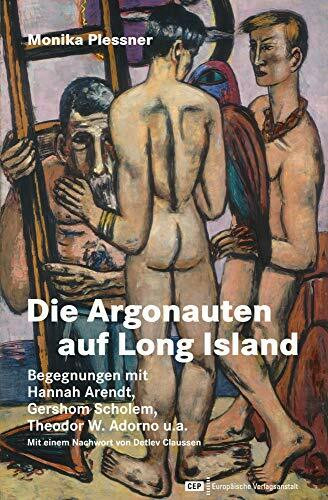 Die Argonauten auf Long Island: Begegnungen mit Hannah Arendt, Theodor W. Adorno, Gershom Scholem und anderen