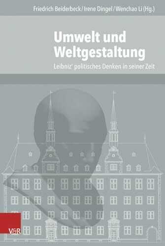 Umwelt Und Weltgestaltung: Leibniz' Politisches Denken in Seiner Zeit (Veröffentlichungen des Instituts für Europäische Geschichte Mainz - Beihefte, Band 105)