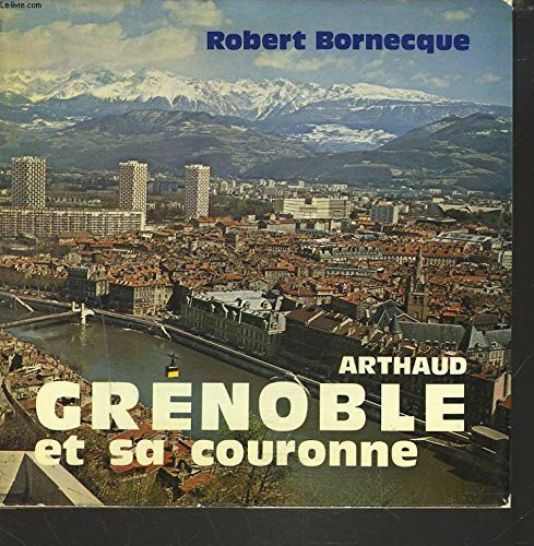 Grenoble et sa couronne 68 illustrations en noir et en couleur, 2 cartes, 1 grap (ARTHAUD (A))