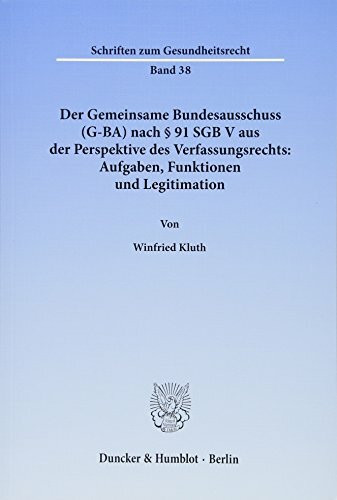 Der Gemeinsame Bundesausschuss (G-BA) nach § 91 SGB V aus der Perspektive des Verfassungsrechts: Aufgaben, Funktionen und Legitimation. (Schriften zum Gesundheitsrecht)