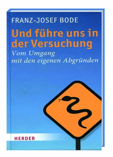Und führe uns in der Versuchung: Vom Umgang mit den eigenen Abgründen
