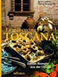La mia cucina Toscana: Danias Rezepte aus der Chiusa