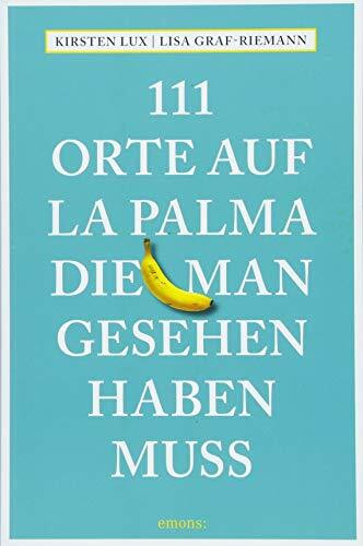 111 Orte auf La Palma, die man gesehen haben muss: Reiseführer