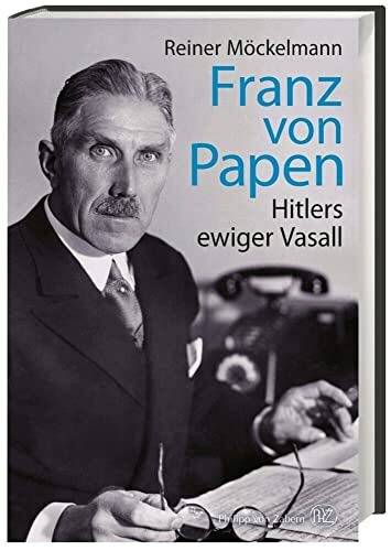 Franz von Papen: Hitlers ewiger Vasall