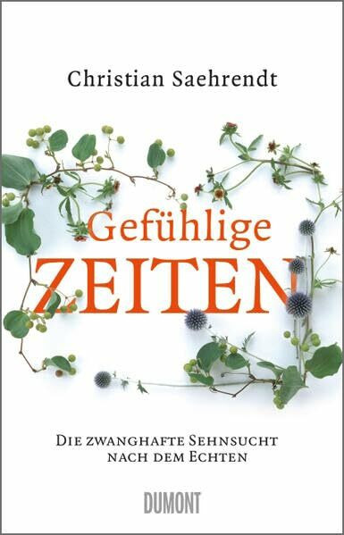 Gefühlige Zeiten: Die zwanghafte Sehnsucht nach dem Echten