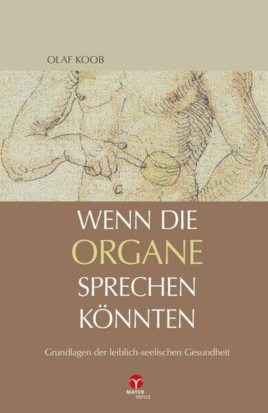 Wenn die Organe sprechen könnten: Grundlagen der leiblich-seelischen Gesundheit