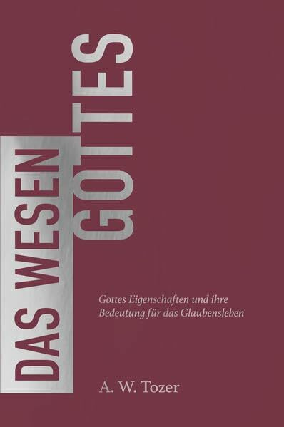 Das Wesen Gottes: Gottes Eigenschaften und ihre Bedeutung für das Glaubensleben