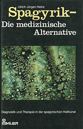 Spagyrik. Die medizinische Alternative. Diagnostik und Therapie in der spagyrischen Heilkunst