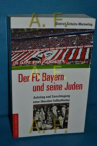 Der FC Bayern und seine Juden: Aufstieg und Zerschlagung einer liberalen Fußballkultur