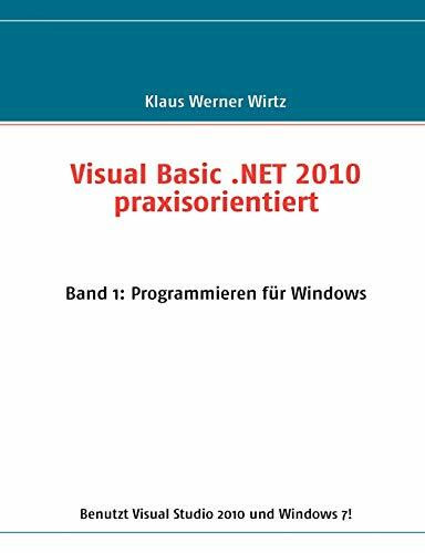 Visual Basic .NET 2010 praxisorientiert: Band 1: Programmieren für Windows
