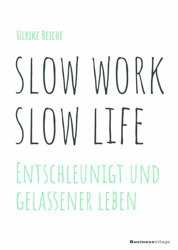 slow work – slow life: Entschleunigt und gelassener Leben