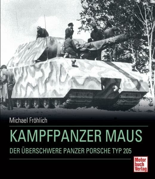 Kampfpanzer Maus: Der überschwere Panzer Porsche Typ 205