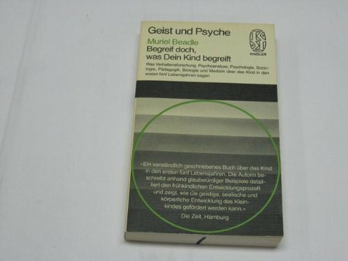 Begreif doch, was Dein Kind begreift : was Verhaltensforschung, Psychoanalyse, Psychologie, Soziologie, Pädagogik, Biologie u. Medizin über d. Kind in d. ersten 5 Lebensjahren sagen.