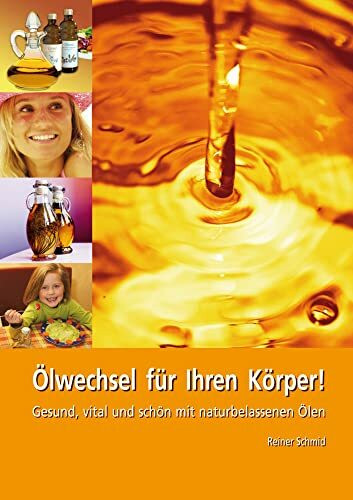 Ölwechsel für Ihren Körper. Gesund, vital und schön mit naturbelassenen Ölen