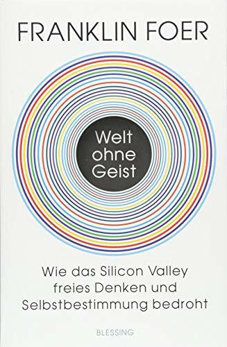 Welt ohne Geist: Wie das Silicon Valley freies Denken und Selbstbestimmung bedroht