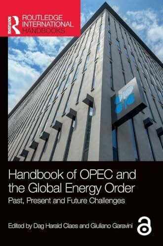 Handbook of OPEC and the Global Energy Order: Past, Present and Future Challenges (Routledge International Handbooks)