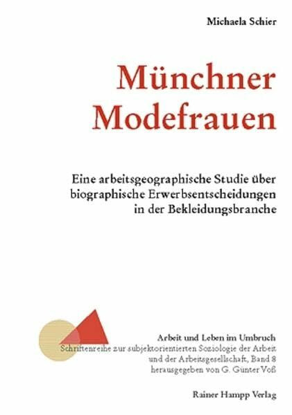 Münchner Modefrauen: Eine arbeitsgeographische Studie über biographische Erwerbsentscheidungen in der Bekleidungsbranche (Arbeit und Leben im Umbruch)