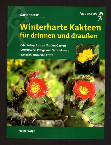 Winterharte Kakteen für drinnen und draussen. Stachelige Exoten für den Garten. Ansprüche, Pflege und Vermehrung. Empfehlenswerte Arten