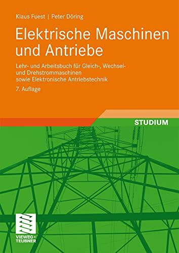 Elektrische Maschinen und Antriebe: Lehr- und Arbeitsbuch für Gleich-, Wechsel- und Drehstrommaschinen sowie Elektronische Antriebstechnik (Viewegs Fachbücher der Technik)