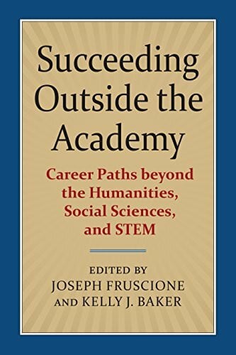 Univ Pr Of Kansas Succeeding Outside The Academy, Career Paths Beyond The Humanities, Social Sciences, And Stem
