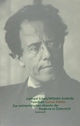 Feindbild Gustav Mahler: Zur antisemitischen Abwehr der Moderne in Österreich