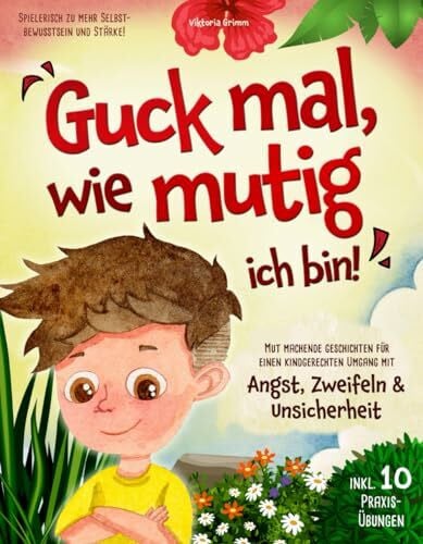 Guck mal, wie mutig ich bin! Mut machende Geschichten für einen kindgerechten Umgang mit Angst, Zweifeln und Unsicherheit (inkl. 10 Praxis-Übungen) – spielerisch zu mehr Selbstbewusstsein und Stärke!