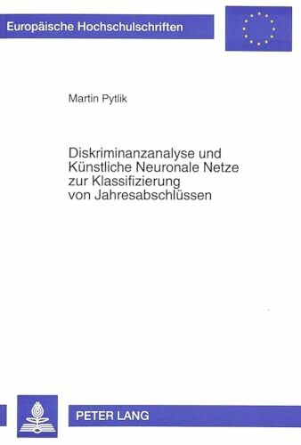 Diskriminanzanalyse und Künstliche Neuronale Netze zur Klassifizierung von Jahresabschlüssen: Ein empirischer Vergleich (Europäische ... / Série 5: Sciences économiques, Band 1688)