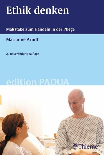 Ethik denken - Maßstäbe zum Handeln in der Pflege (Edition PADUA / Pflege anders denken und ausbilden)