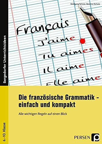 Die französische Grammatik - einfach und kompakt: Alle wichtigen Regeln auf einen Blick (6. bis 10. Klasse)