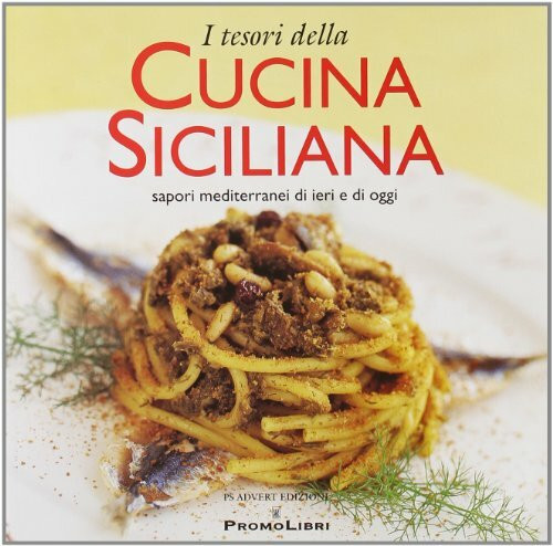 I tesori della cucina siciliana. Sapori mediterranei di ieri e di oggi. Ediz. illustrata