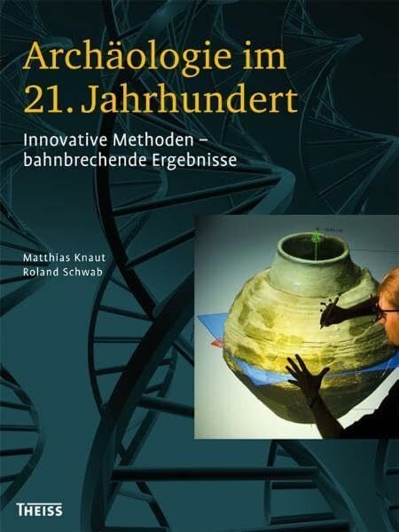 Archäologie im 21. Jahrhundert: Innovative Methoden – bahnbrechende Ergebnisse