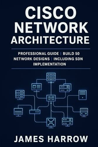Cisco Network Architecture: Professional Guide | Build 50 Network Designs | Including SDN Implementation