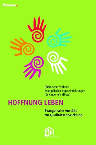 HOFFNUNG LEBEN - Evangelische Anstöße zur Qualitätsentwicklung: Evangelische Anstöße zur Qualitätsentwicklung. Herausgegeben von Rheinischer Verband Evangelischer Tageseinrichtungen für Kinder