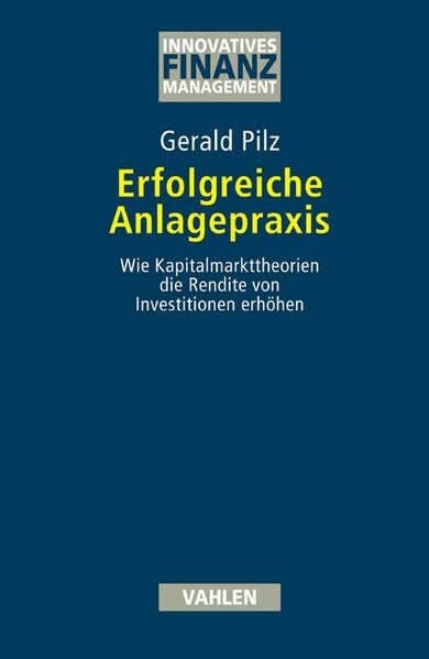 Erfolgreiche Anlagepraxis: Wie Sie von der Finanzmarktforschung profitieren (Innovatives Finanzmanagement)