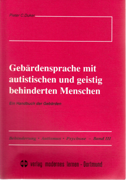 Gebärdensprache mit autistischen und geistig behinderten Menschen. Ein Handbuch der Gebärden