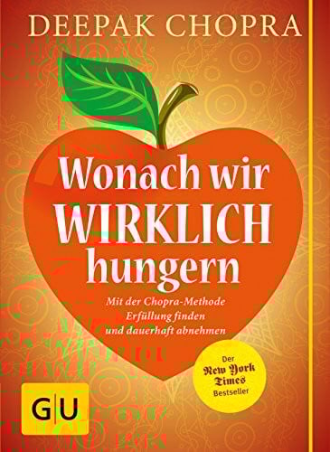 Wonach wir wirklich hungern: Mit der Chopra-Methode Erfüllung finden und dauerhaft abnehmen