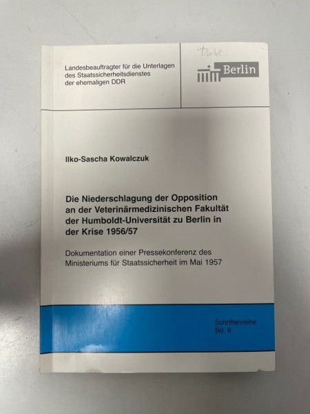 Die Niederschlagung der Opposition an der Veterinärmedizinischen Fakultät der Humboldt-Universität zu Berlin in der Krise 1956/57: Dokumentation einer ... Staatssicherheitsdienstes der ehemaligen DDR)