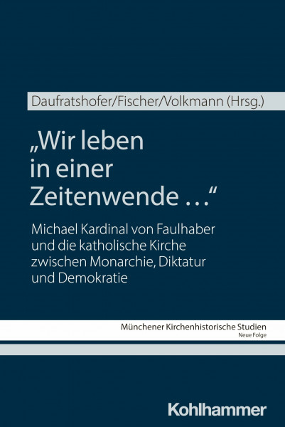 "Wir leben in einer Zeitenwende …": Michael Kardinal von Faulhaber und die katholische Kirche zwischen Monarchie, Diktatur und Demokratie (Münchener ... Studien. Neue Folge, 14, Band 14)