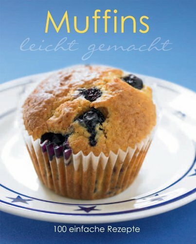 Leicht Gemacht: Muffins: 100 einfache Rezepte