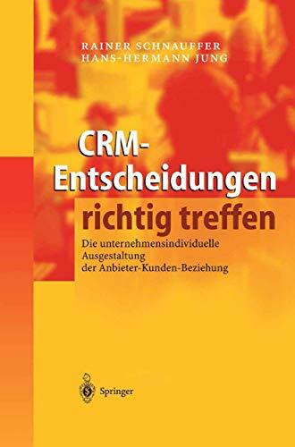 CRM - Entscheidungen richtig treffen. Die unternehmensindividuelle Ausgestaltung der Anbieter-Kunden-Beziehung