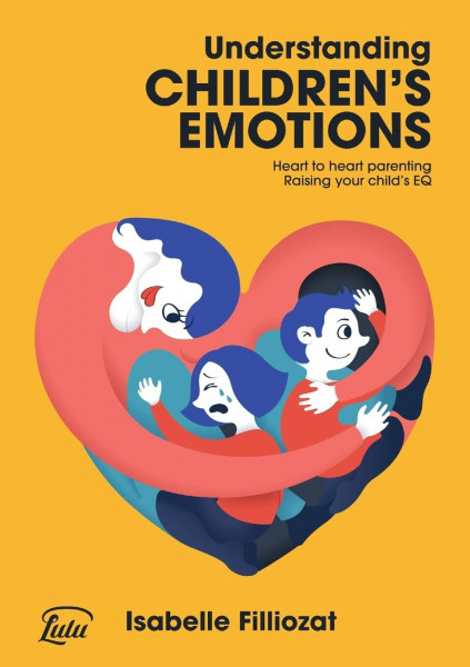 Understanding Children’s Emotions: Heart to heart parenting - Raising your child's EQ