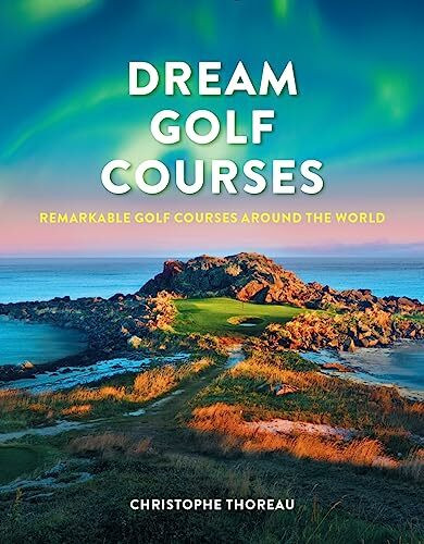 Firefly Books Ltd Dream Golf Courses, Remarkable Golf Courses Around The World
