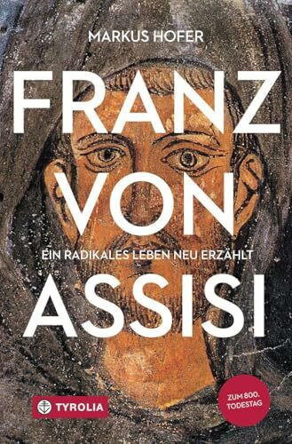 Franz von Assisi: Ein radikales Leben neu erzählt