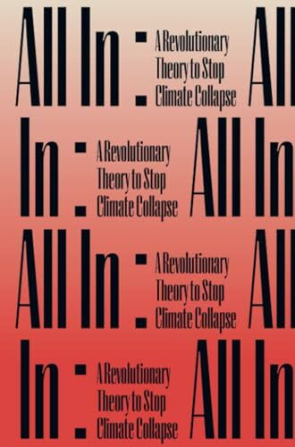 All In:: A Revolutionary Theory to Stop Climate Collapse