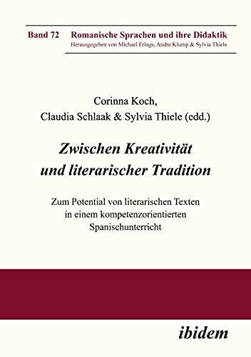 Zwischen Kreativität und literarischer Tradition: Zum Potential von literarischen Texten in einem kompetenzorientierten Spanischunterricht (Romanische Sprachen und ihre Didaktik)