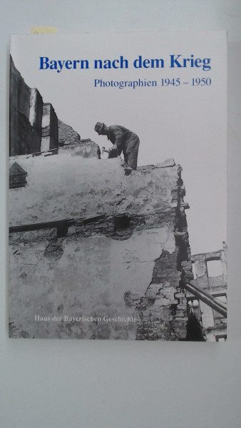 Bayern nach dem Krieg - Photographien 1945 - 1950, zu der Ausstellung 50 Jahre Freiheit, Friede, Recht, Bayern seit 1945, die vom 5. Mai bis zum 24. September 1995 im Vestibül der Bayerischen Staatska