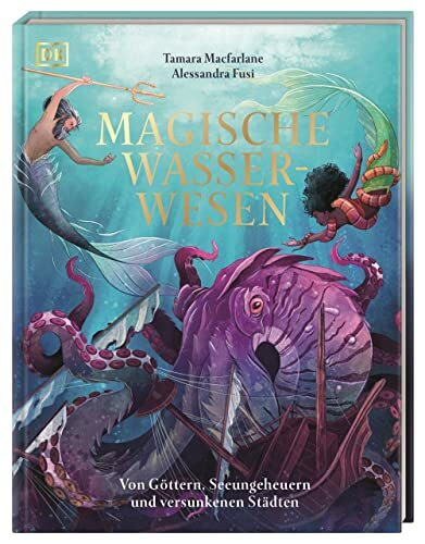 Magische Wasserwesen: Von Göttern, Seeungeheuern und versunkenen Städten. Wunderschön illustriertes Kinderbuch. Für Kinder ab 7 Jahren