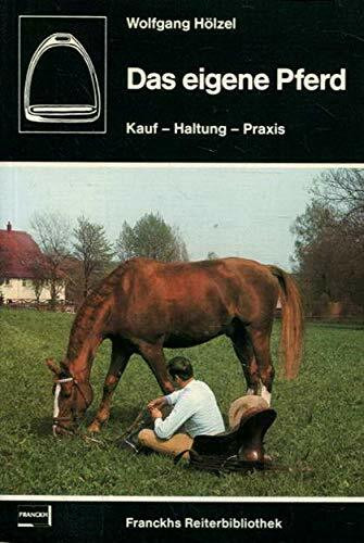 Das eigene Pferd. Kauf - Haltung - Praxis